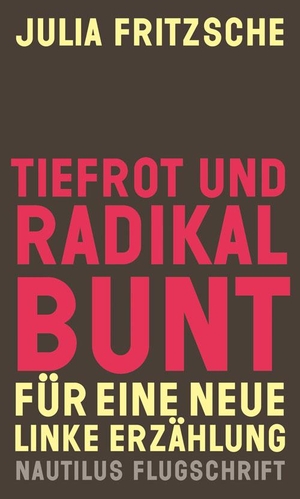 Fritzsche, Julia. Tiefrot und radikal bunt - Für eine neue linke Erzählung. Edition Nautilus, 2019.