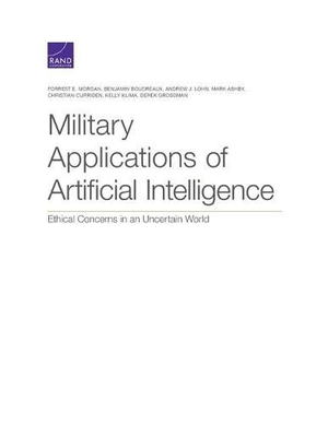 Morgan, Forrest E / Boudreaux, Benjamin et al. Military Applications of Artificial Intelligence: Ethical Concerns in an Uncertain World. RAND Corporation, 2020.