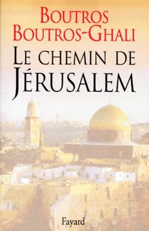 Boutros-Gali. Le Chemin de Jérusalem. Fayard-France, 2018.