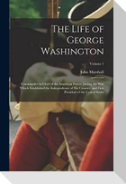 The Life of George Washington: Commander in Chief of the American Forces During the War Which Established the Independence of His Country, and First