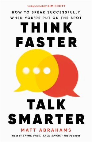 Abrahams, Matt. Think Faster, Talk Smarter - How to Speak Successfully When You're Put on the Spot. Pan Macmillan, 2023.