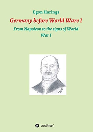 Harings, Egon. Germany before World War I - From Napoleon to the signs of World War I. tredition, 2018.