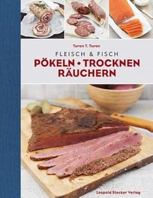 Turan, Turan. Fleisch & Fisch - Pökeln Trocknen Räuchern. Stocker Leopold Verlag, 2017.