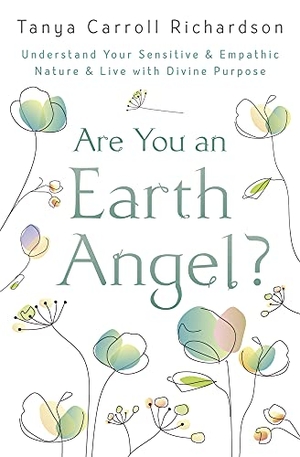 Richardson, Tanya Carroll. Are You an Earth Angel? - Understand Your Sensitive & Empathic Nature & Live with Divine Purpose. Llewellyn Worldwide, Ltd., 2020.