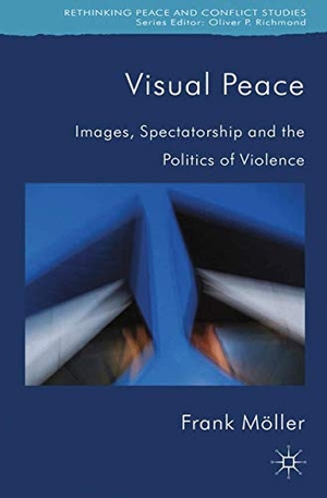 Möller, Frank. Visual Peace - Images, Spectatorship, and the Politics of Violence. Palgrave Macmillan UK, 2013.