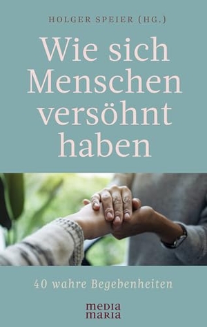 Speier, Holger (Hrsg.). Wie sich Menschen versöhnt haben. Media Maria, 2025.