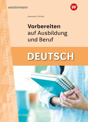 Richter, Klaus / Sabine Haveneth. Vorbereiten auf Ausbildung und Beruf - Deutsch Schulbuch. Westermann Berufl.Bildung, 2024.
