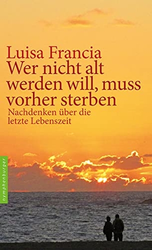 Francia, Luisa. Wer nicht alt werden will, muss vorher sterben - Nachdenken über die letzte Lebenszeit. Nymphenburger, 2022.