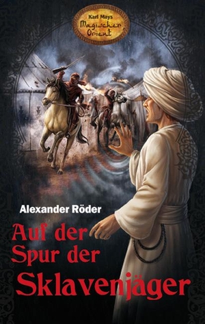 Röder, Alexander. Auf der Spur der Sklavenjäger - Karl Mays Magischer Orient, Band 6. Karl-May-Verlag, 2018.