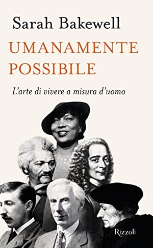 Bakewell, Sarah. Umanamente possibile. L'arte di vivere a misura d'uomo. Rizzoli, 2023.