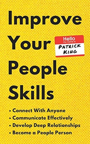 King, Patrick. Improve Your People Skills - How to Connect With Anyone, Communicate Effectively, Develop Deep Relationships, and Become a People Person. PKCS Media, Inc., 2019.