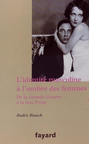 Rauch-A. L Identite Masculine a l'Ombre Des Femmes. Fayard-France, 2018.