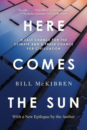 McKibben, Bill. Here Comes the Sun - A Last Chance for the Climate and a Fresh Chance for Civilization. WW Norton & Co, 2026.