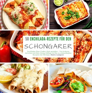 Lundqvist, Mattis. 50 Enchilada-Rezepte für den Schongarer - Enchiladas Slow-Cooker-Style genießen - Von leckeren Gerichten mit Reis-Honig-Füllung, bis hin zu schmackhaften Rezepten mit Shrimps. tredition, 2022.