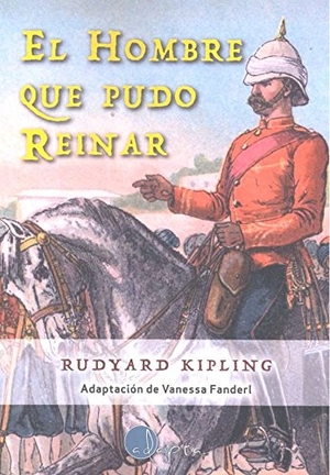 Kipling, Rudyard. El hombre que pudo reinar. Adapta Editorial, 2017.
