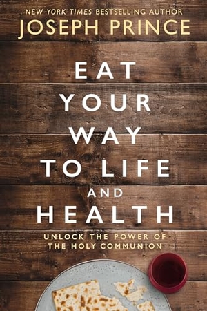 Prince, Joseph. Eat Your Way to Life and Health - Unlock the Power of the Holy Communion. Thomas Nelson, 2019.