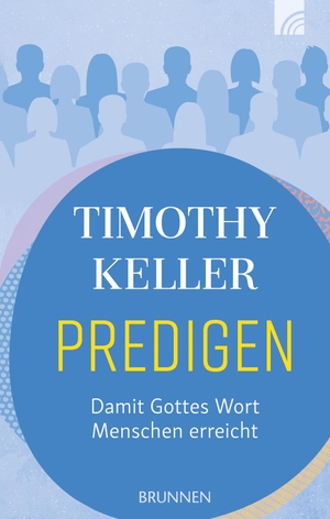 Keller, Timothy. Predigen - Damit Gottes Wort Menschen erreicht. Brunnen-Verlag GmbH, 2017.