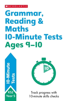 Clare, Giles / Hollin, Paul et al. Grammar, Reading & Maths 10-Minute Tests Ages 9-10. Scholastic, 2019.