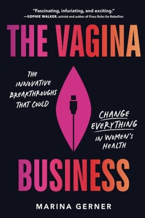 Gerner, Marina. The Vagina Business - The Innovative Breakthroughs That Could Change Everything in Women's Health. Sourcebooks, 2025.