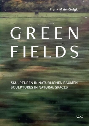 Maier-Solgk, Frank. Green Fields - Skulpturen in natürlichen Räumen - Sculptures in natural spaces. VDG, 2023.