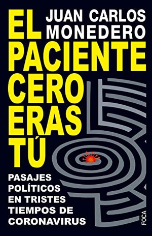 Monedero, Juan Carlos. El paciente cero eras tú : pasajes políticos en tiempos de coronavirus. FOCA, 2020.