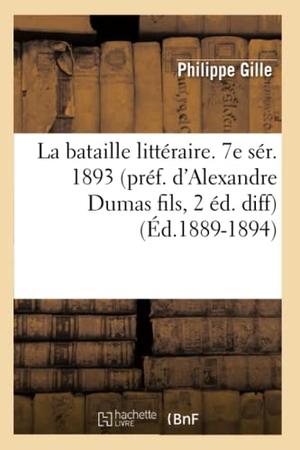 Gille, Philippe. La bataille littéraire. 7e sér. 1893 (préf. d'Alexandre Dumas fils, 2 éd. diff) (Éd.1889-1894). Hachette Livre, 2022.