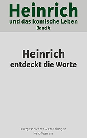 Tessmann, Heiko. Heinrich und das komische Leben - Band 4: Heinrich entdeckt die Worte. Books on Demand, 2021.