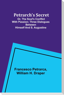 Petrarch's Secret; or, the Soul's Conflict with Passion;Three Dialogues Between Himself and S. Augustine