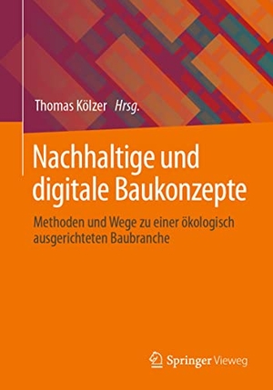 Kölzer, Thomas (Hrsg.). Nachhaltige und digitale Baukonzepte - Methoden und Wege zu einer ökologisch ausgerichteten Baubranche. Springer Fachmedien Wiesbaden, 2022.