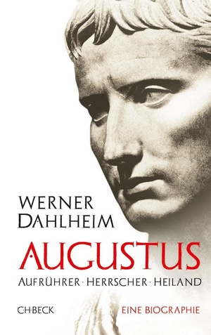 Dahlheim, Werner. Augustus - Aufrührer, Herrscher, Heiland. C.H. Beck, 2024.