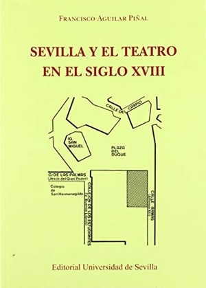 Aguilar Piñal, Francisco. Sevilla y el teatro en el siglo XVIII. Editorial Universidad de Sevilla-Secretariado de Publicaciones, 2018.