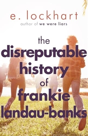 Lockhart, E.. The Disreputable History of Frankie Landau-Banks - From the author of the unforgettable bestseller WE WERE LIARS. Hot Key Books, 2014.