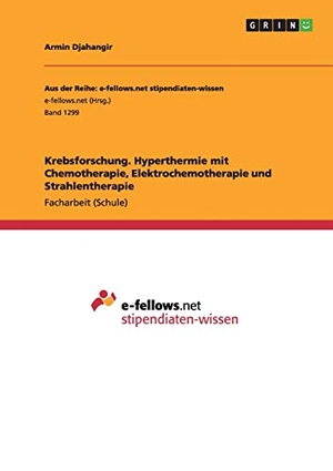Djahangir, Armin. Krebsforschung. Hyperthermie mit Chemotherapie, Elektrochemotherapie und Strahlentherapie. GRIN Publishing, 2015.
