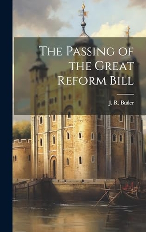 Butler, J. R.. The Passing of the Great Reform Bill. Creative Media Partners, LLC, 2023.