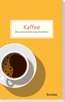 Kaffee. Die schönsten Geschichten über das Glück in der Tasse
