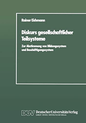 Eichmann, Rainer. Diskurs gesellschaftlicher Teilsysteme - Zur Abstimmung von Bildungssystem und Beschäftigungssystem. Deutscher Universitätsverlag, 1989.