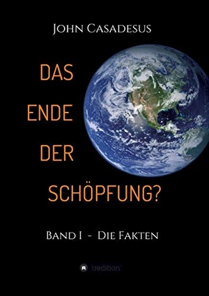 Casadesus, John. Das Ende der Schöpfung? - Band I  -  Die Fakten. tredition, 2016.