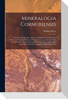 Mineralogia Cornubiensis: A Treatise On Minerals, Mines, and Mining: Containing the Theory and Natural History of Strata, Fissures, and Lodes, W