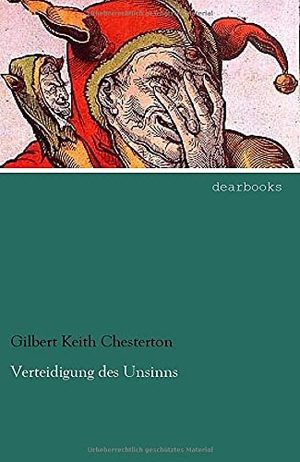 Chesterton, Gilbert Keith. Verteidigung des Unsinns. dearbooks, 2013.