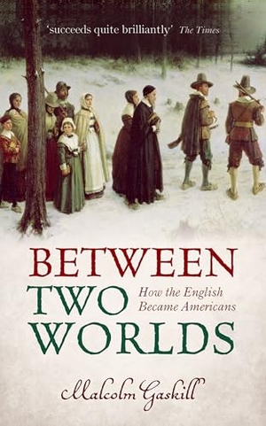 Gaskill, Malcolm. Between Two Worlds - How the English Became Americans. Oxford University Press, 2020.