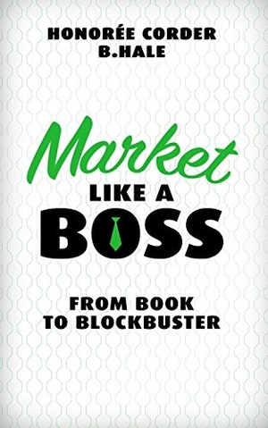 Hale, Ben / Honoree Corder. Market Like a Boss: From Book to Blockbuster. Touchladybirdlucky Studios, 2018.