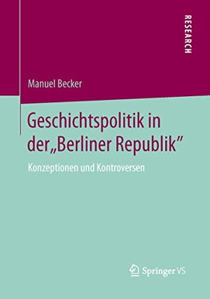 Becker, Manuel. Geschichtspolitik in der "Berliner Republik" - Konzeptionen und Kontroversen. Springer Fachmedien Wiesbaden, 2013.