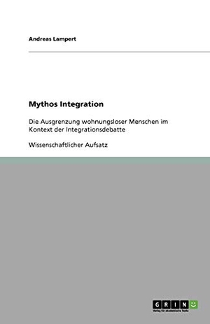 Lampert, Andreas. Mythos Integration - Die Ausgrenzung wohnungsloser Menschen im Kontext der Integrationsdebatte. GRIN Verlag, 2011.