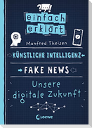 Einfach erklärt - Künstliche Intelligenz - Fake News - Unsere digitale Zukunft