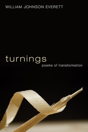 Everett, William Johnson. Turnings: Poems of Transformation. Wipf & Stock Publishers, 2013.