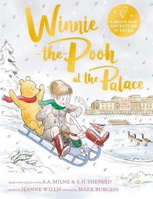 Willis, Jeanne. Winnie-the-Pooh at the Palace - A Winnie-the-Pooh adventure in rhyme, featuring A.A Milne's and E.H Shepard's classic characters. Pan Macmillan, 2023.