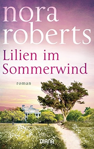 Roberts, Nora. Lilien im Sommerwind. Diana Taschenbuch, 2018.
