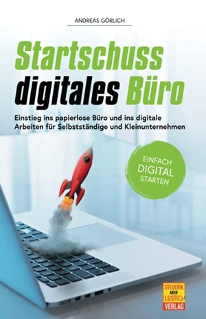 Görlich, Andreas. Startschuss digitales Büro - Einstieg ins papierlose Büro und ins digitale Arbeiten für Selbstständige und Kleinunternehmen. Steuern aber lustig, 2021.