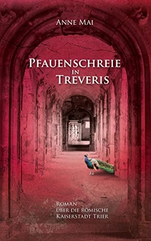 Mai, Anne. Pfauenschreie in Treveris - Roman über die römische Kaiserstadt Trier. Books on Demand, 2021.