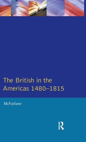 Mcfarlane, Anthony. The British in the Americas 1480-1815. Taylor & Francis Ltd (Sales), 2017.